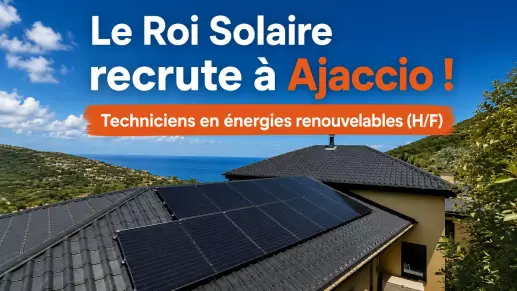 Le Roi Solaire recrute des techniciens en énergies renouvelables à Ajaccio (Corse)